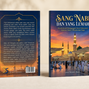 Sang Nabi dan yang Lemah; Kisah-Kisah Menggugah Sirah Nabawiyah Seputar Yatim, Dhu’afa dan Faqir (Penulis: Mukti Bisri)