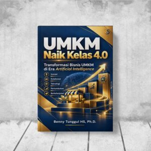 UMKM Naik Kelas 4.0: Transformasi Bisnis UMKM di Era Artificial Intelligence (Penulis: Benny Tunggul HS, Ph.D.)
